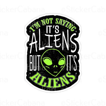 Im Not Saying Its Aliens But Its Aliens | Sticker Cabana | Vinyl Stickers