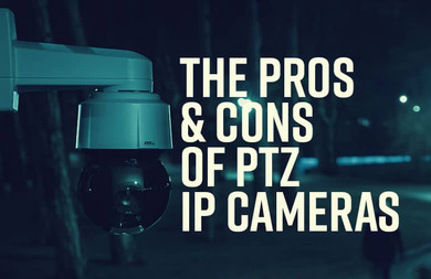 The Pros and Cons of PTZ IP Cameras