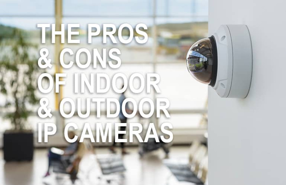 The Difference Between Indoor and Outdoor IP Cameras Explained