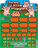 Three Little Piggies Big Pic 3W $1 7@$300 $1B 23% 6000 LS