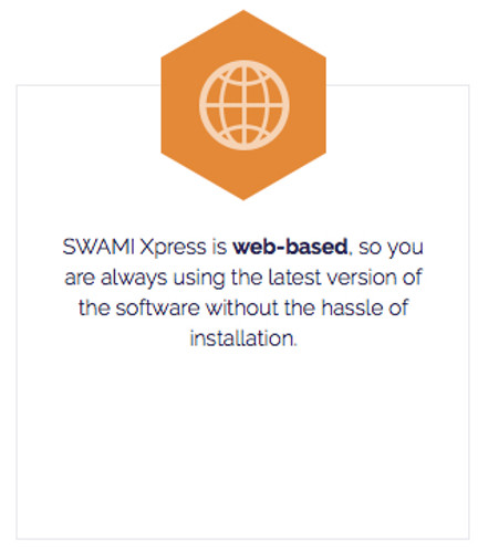 SWAMI Xpress is web-based, so you are always using the latest version of the software without the hassle of installation. SWAMI Xpress is web-based, so you are always using the latest version of the software without the hassle of installation.