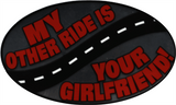 My Other Ride Is Your Girlfriend - Sticker - 6" x 3 1/2"