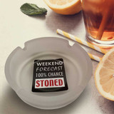 Weekend Forecast 100% Chance Stoned - Frosted White Novelty Glass Ashtray - 4.25" Diameter