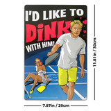 I'd Like to Dink With Him Tin Sign - 20x30cm - 7.87" x 11.81"
