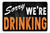 Sorry We're Drinking Mini Poster 17" x 11"
