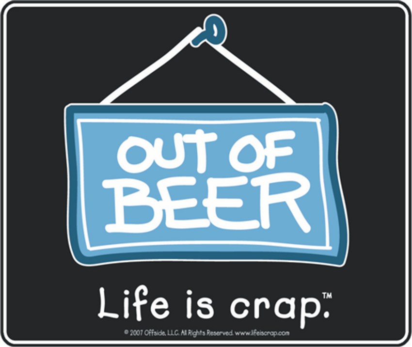 Life Is Crap - Out Of Beer - Sticker - 4" x 3 3/8"