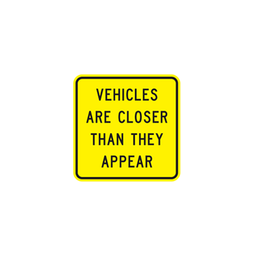 W14-11 - VEHICLES ARE CLOSER THAN THEY APPEAR 18X18
