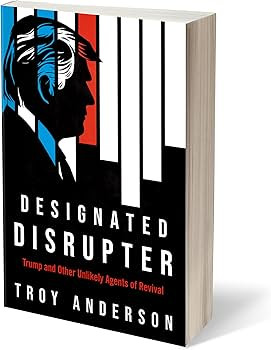 Designated Disrupter: Trump and Other Agents of Revival, by Troy Anderson