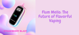 Flum Mello: The Future of Flavorful Vaping