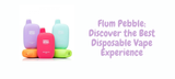 Flum Pebble: Discover the Best Disposable Vape Experience