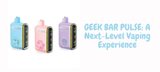 GEEK BAR PULSE: A Next-Level Vaping Experience
