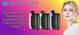 Geek Bar Pulse X Technology Explained: From Chipset to Vapor Output
