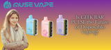 Is GEEK BAR PULSE the Future of Vaping?