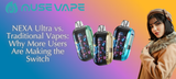 NEXA Ultra vs. Traditional Vapes: Why More Users Are Making the Switch