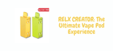 RELX CREATOR: The Ultimate Vape Pod Experience