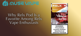 Why Relx Pod Is a Favorite Among Relx Vape Enthusiasts