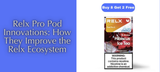 Relx Pro Pod Innovations: How They Improve the Relx Ecosystem
