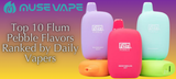 Top 10 Flum Pebble Flavors Ranked by Daily Vapers