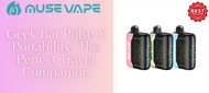 Geek Bar Pulse X Portability: The Perfect Travel Companion Geek Bar Pulse X Portability: The Perfect Travel Companion