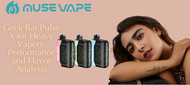 Geek Bar Pulse X Review for Heavy Vapers