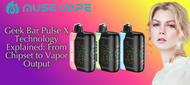 Geek Bar Pulse X Technology Explained: From Chipset to Vapor Output