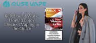 Relx Pod at Work: How to Enjoy Discreet Vaping in the Office