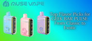 Top Flavor Picks for GEEK BAR PULSE: From Classic to Exotic Top Flavor Picks for GEEK BAR PULSE: From Classic to Exotic