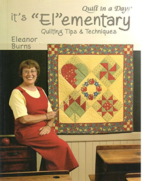 It's Elementary: Quilting Tips & Techniques (Quilt in a Day Series)