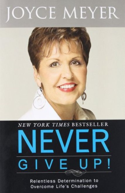 Never Give Up!: Relentless Determination to Overcome Life's Challenges