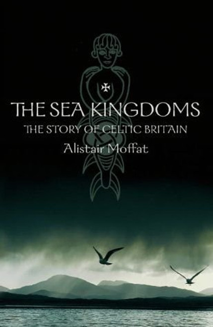 The Sea Kingdoms: The History of Celtic Britain and Ireland