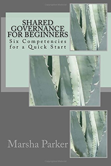 Shared Governance for Beginners: Six Competencies for a Quick Start (The Shared Governance Practitioner Series) (Volume 1)