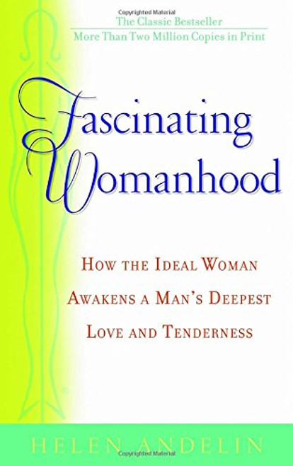 Fascinating Womanhood: How the Ideal Woman Awakens a Man's Deepest Love and Tenderness