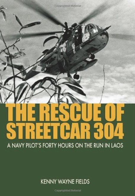The Rescue of Streetcar 304: A Navy Pilot's Forty Hours on the Run in Laos