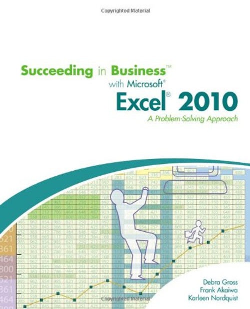 Succeeding in Business with Microsoft Excel 2010: A Problem-Solving Approach (Spreadsheet Applications)