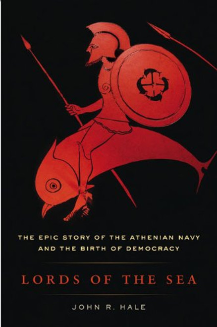 Lords of the Sea: The Epic Story of the Athenian Navy and the Birth of Democracy