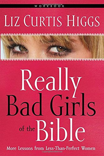 Really Bad Girls of the Bible Workbook: More Lessons from Less-Than-Perfect Women