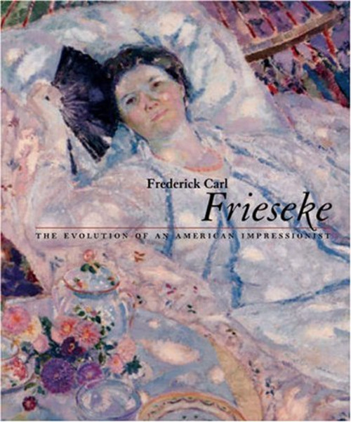 FREDERICK CARL FRIESEKE: The Evolution of an American Impressionist