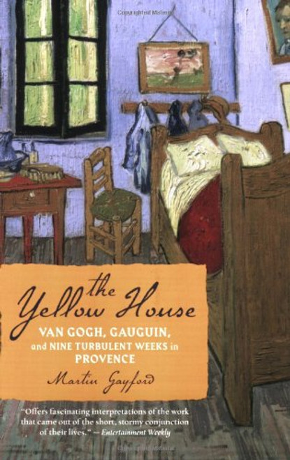 The Yellow House: Van Gogh, Gauguin, and Nine Turbulent Weeks in Provence