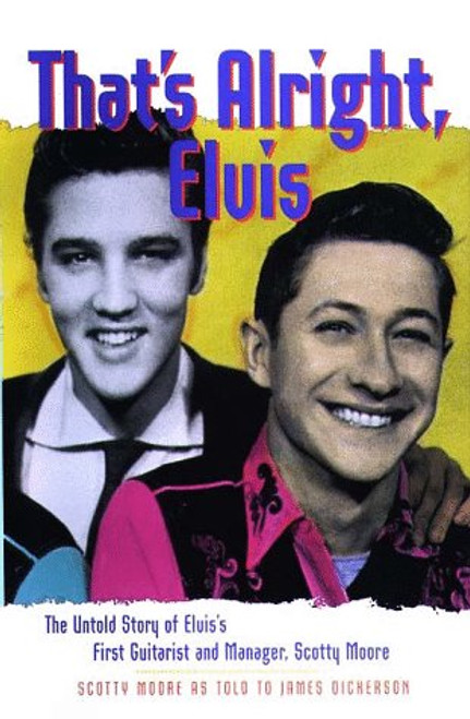 That's Alright, Elvis: The Untold Story of Elvis' First Guitarist and Manager, Scotty Moore (Classic Rock Albums)