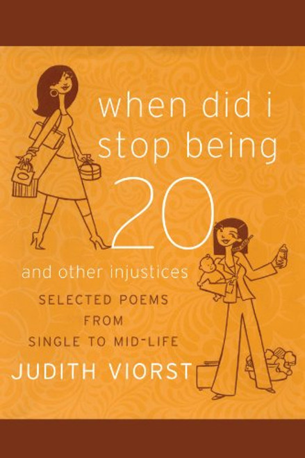 When Did I Stop Being Twenty and Other Injustices: Selected Poems from Single to Mid-Life