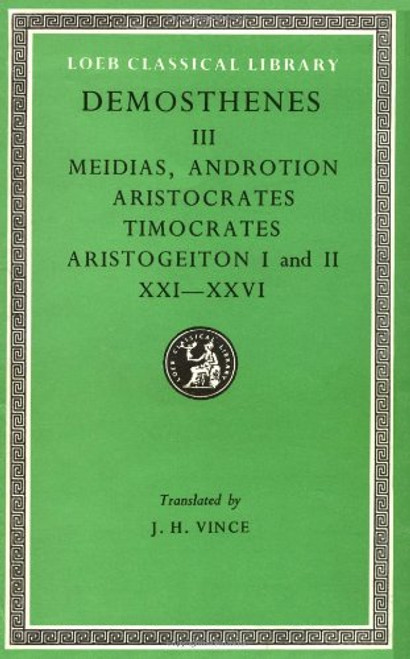 Orations: Demosthenes: Against Meidias. Against Androtion. Against Aristocrates. Against Timocrates. Against Aristogeiton 1 and 2 (21-26). (Loeb Classical Library No. 299) (Volume III)