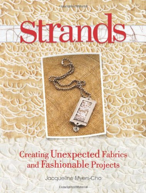 Strands: Creating Unexpected Fabrics And Fashionable Projects