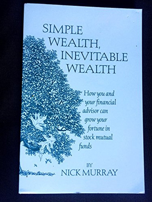 Simple Wealth, Inevitable Wealth: How You and Your Financial Advisor Can Grow Your Fortune in Stock Mutual Funds