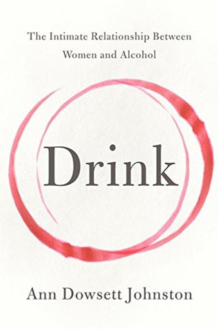 Drink: The Intimate Relationship Between Women and Alcohol