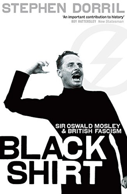Black Shirt: Sir Oswald Mosley and British Fascism
