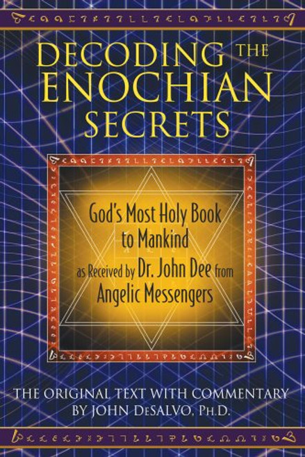 Decoding the Enochian Secrets: Gods Most Holy Book to Mankind as Received by Dr. John Dee from Angelic Messengers