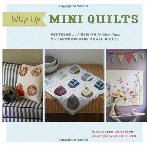 Whip Up Mini Quilts: Patterns and How-to for 20 Contemporary Small Quilts