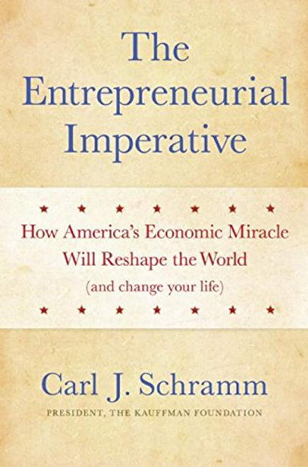 The Entrepreneurial Imperative: How America's Economic Miracle Will Reshape the World (and Change Your Life)
