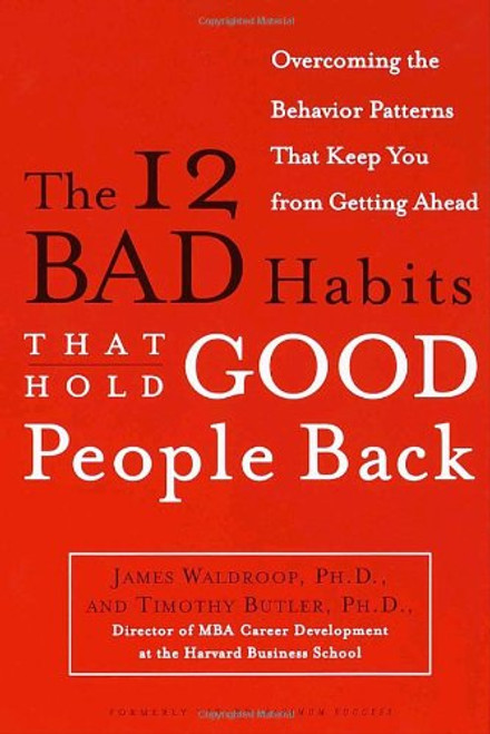 The 12 Bad Habits That Hold Good People Back: Overcoming the Behavior Patterns That Keep You From Getting Ahead