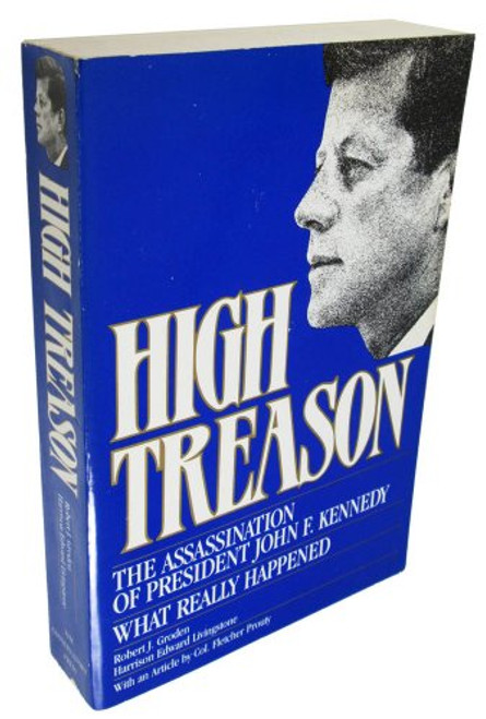 High Treason: The Assassination of President John F. Kennedy: What Really Happened